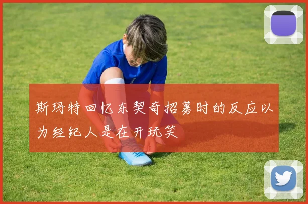 斯玛特回忆东契奇招募时的反应以为经纪人是在开玩笑