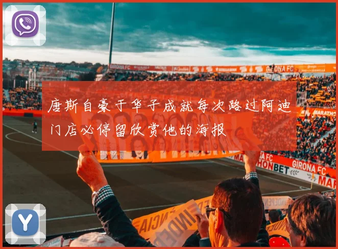 唐斯自豪于华子成就每次路过阿迪门店必停留欣赏他的海报