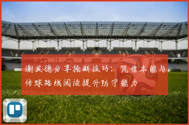 谢泼德分享抢断技巧：凭借本能与传球路线阅读提升防守能力