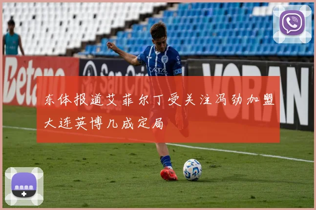 东体报道艾菲尔丁受关注冯劲加盟大连英博几成定局