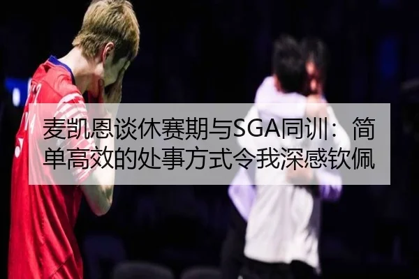 麦凯恩谈休赛期与SGA同训：简单高效的处事方式令我深感钦佩（jiangnan）